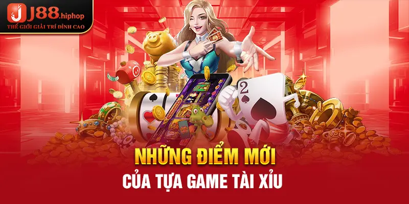 Những điểm mới của tựa game tài xỉu