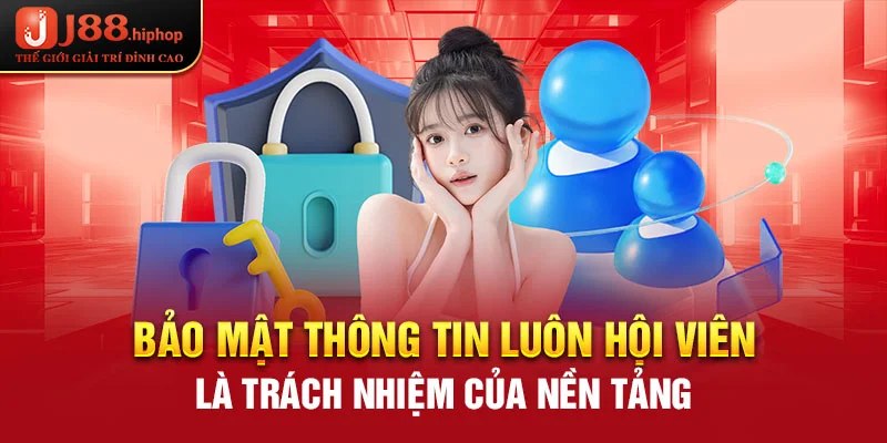 Bảo mật thông tin luôn hội viên là trách nhiệm của nền tảng