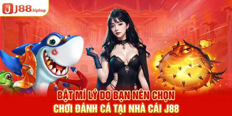 Bật mí lý do bạn nên chọn chơi đánh cá Hero Fishing tại nhà cái J88