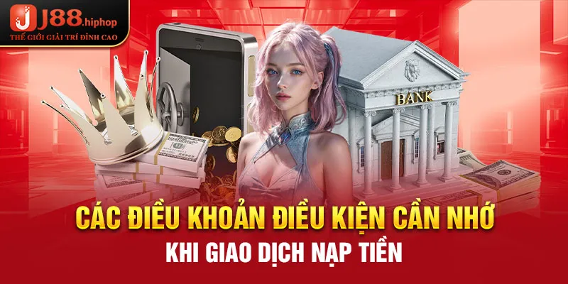 Các điều khoản điều kiện cần nhớ khi giao dịch nạp