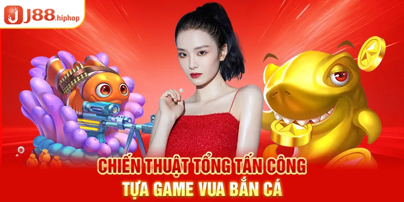 Chiến thuật tổng tấn công tựa game vua bắn cá