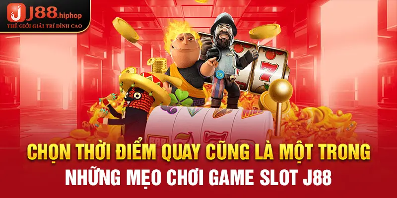 Chọn thời điểm quay cũng là một trong những mẹo chơi game slot J88