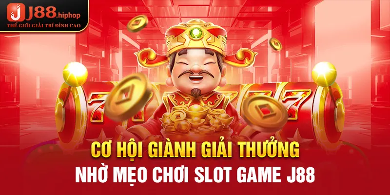 Cơ hội giành giải thưởng nhờ mẹo chơi slot game J88