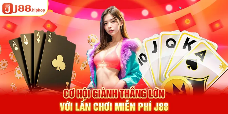 Cơ hội giành thắng lớn với lần chơi miễn phí J88