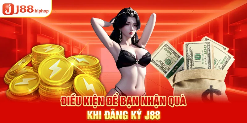 Điều kiện để bạn nhận quà khi đăng ký J88