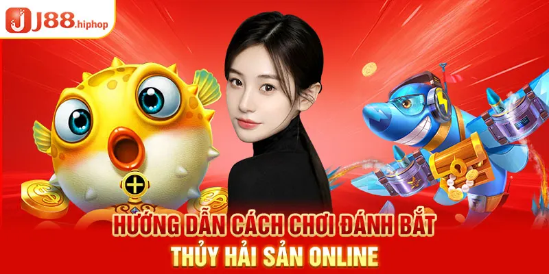 Hướng dẫn cách chơi đánh bắt thủy hải sản online