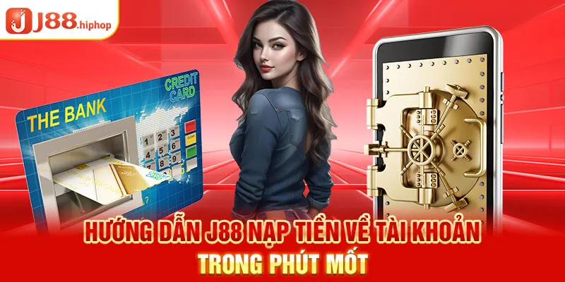 Hướng dẫn J88 nạp tiền về tài khoản trong phút mốt