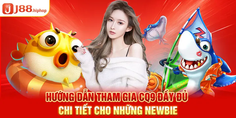 Hướng dẫn tham gia bắn cá CQ9 đầy đủ chi tiết cho những newbie