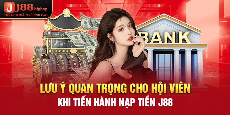 Lưu ý quan trọng cho hội viên khi tiến hành nạp tiền J88