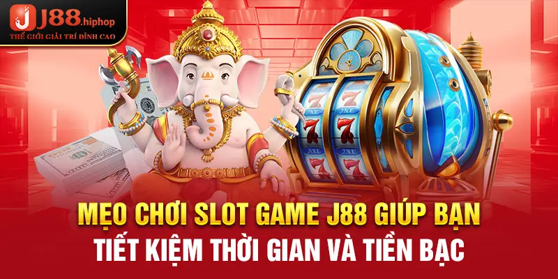 Mẹo chơi slot game J88 giúp bạn tiết kiệm thời gian và tiền bạc