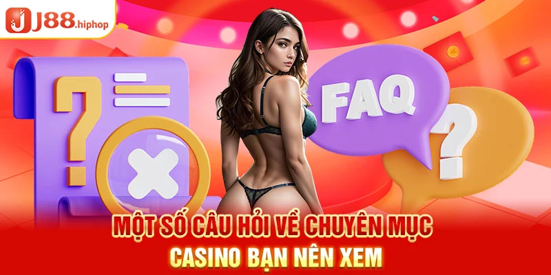 Một số câu hỏi về chuyên mục Casino bạn nên xem