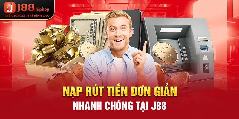 Nạp rút tiền đơn giản, nhanh chóng tại J88