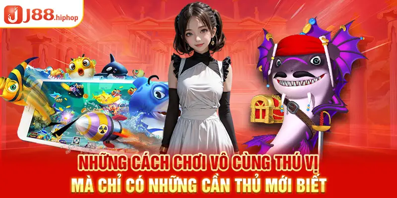 Những cách chơi vô cùng thú vị mà chỉ có những cần thủ mới biết