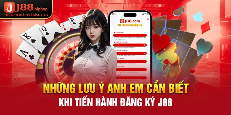 Những lưu ý anh em cần biết khi tiến hành đăng ký J88