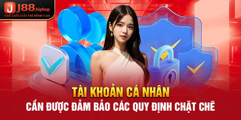 Tài khoản cá nhân cần được đảm bảo các quy định chặt chẽ